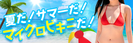 夏だ！サマーだ！マイクロビキニだ！